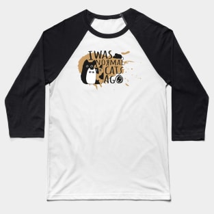 I was normal three cats ago Baseball T-Shirt